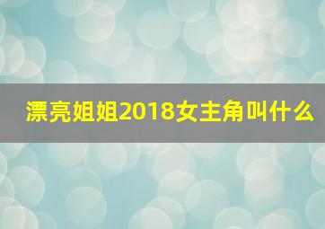 漂亮姐姐2018女主角叫什么