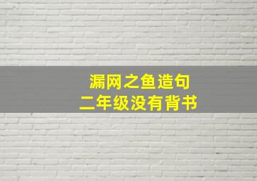 漏网之鱼造句二年级没有背书