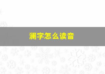 澜字怎么读音