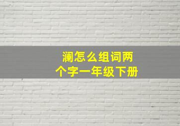 澜怎么组词两个字一年级下册