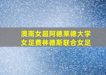 澳南女超阿德莱德大学女足费林德斯联合女足