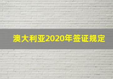 澳大利亚2020年签证规定