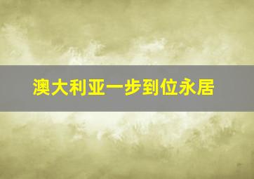 澳大利亚一步到位永居