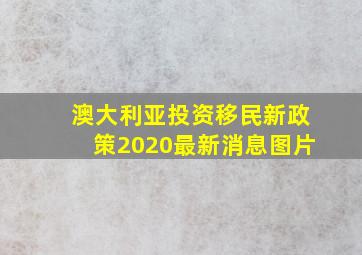 澳大利亚投资移民新政策2020最新消息图片