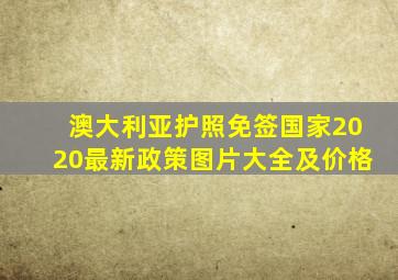 澳大利亚护照免签国家2020最新政策图片大全及价格