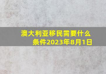 澳大利亚移民需要什么条件2023年8月1日