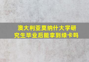 澳大利亚莫纳什大学研究生毕业后能拿到绿卡吗