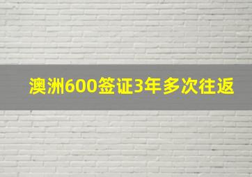 澳洲600签证3年多次往返