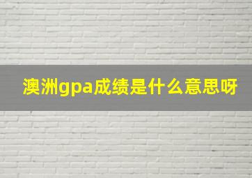 澳洲gpa成绩是什么意思呀