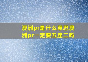 澳洲pr是什么意思澳洲pr一定要五座二吗