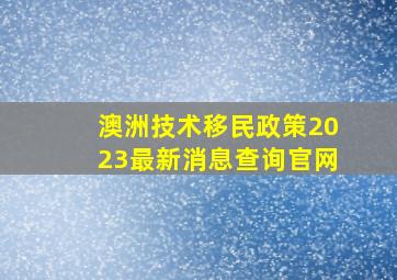 澳洲技术移民政策2023最新消息查询官网