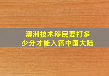 澳洲技术移民要打多少分才能入籍中国大陆