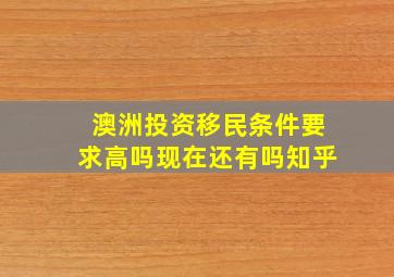 澳洲投资移民条件要求高吗现在还有吗知乎