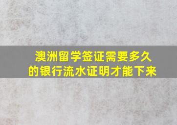 澳洲留学签证需要多久的银行流水证明才能下来