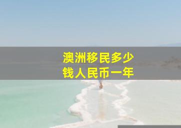 澳洲移民多少钱人民币一年