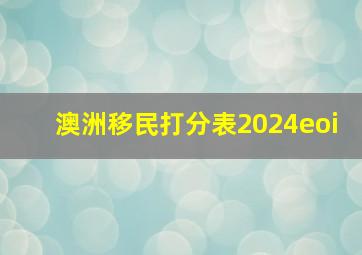 澳洲移民打分表2024eoi