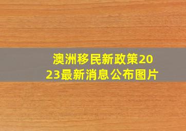 澳洲移民新政策2023最新消息公布图片