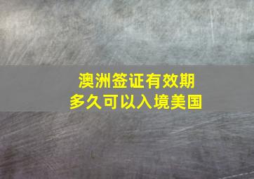 澳洲签证有效期多久可以入境美国