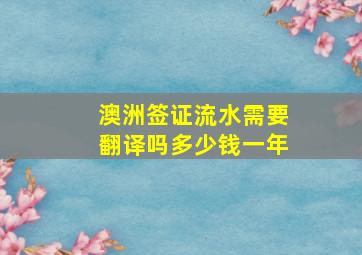 澳洲签证流水需要翻译吗多少钱一年