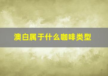 澳白属于什么咖啡类型