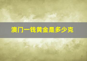 澳门一钱黄金是多少克