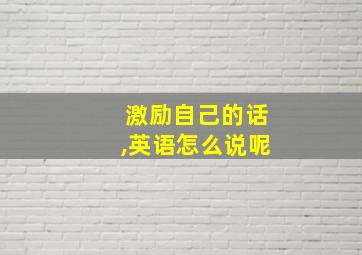 激励自己的话,英语怎么说呢