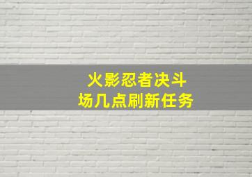 火影忍者决斗场几点刷新任务