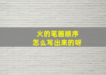 火的笔画顺序怎么写出来的呀