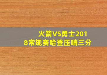 火箭VS勇士2018常规赛哈登压哨三分