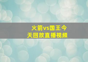 火箭vs国王今天回放直播视频