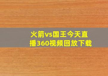 火箭vs国王今天直播360视频回放下载