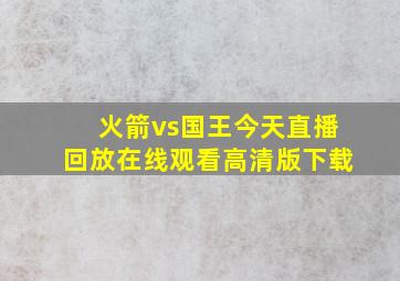 火箭vs国王今天直播回放在线观看高清版下载