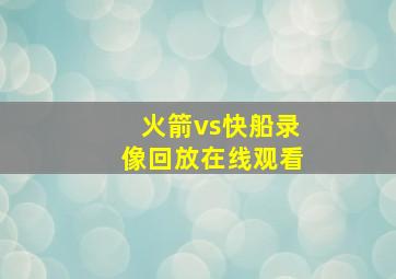 火箭vs快船录像回放在线观看