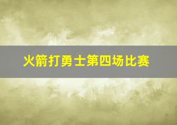 火箭打勇士第四场比赛