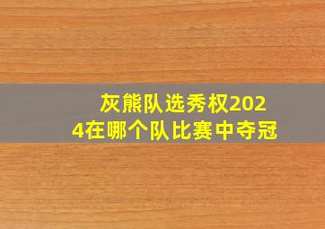 灰熊队选秀权2024在哪个队比赛中夺冠