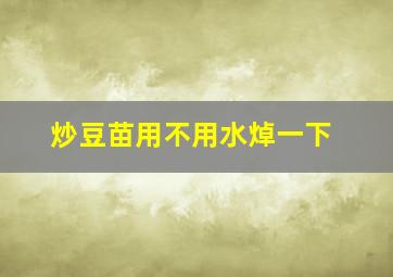 炒豆苗用不用水焯一下