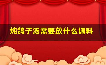 炖鸽子汤需要放什么调料