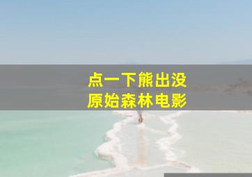 点一下熊出没原始森林电影