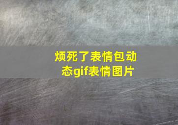 烦死了表情包动态gif表情图片