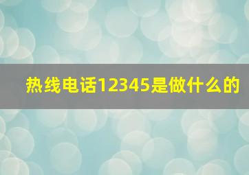 热线电话12345是做什么的