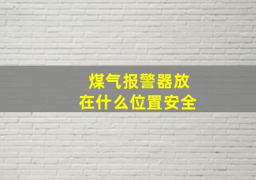 煤气报警器放在什么位置安全