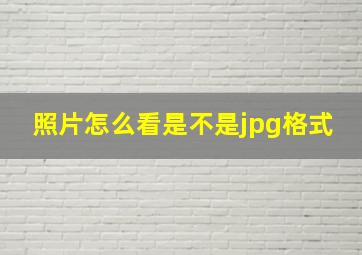 照片怎么看是不是jpg格式