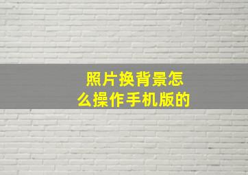 照片换背景怎么操作手机版的