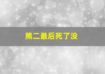 熊二最后死了没