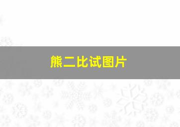 熊二比试图片