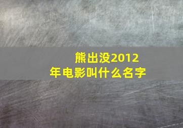 熊出没2012年电影叫什么名字