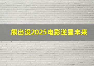 熊出没2025电影逆星未来