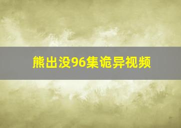 熊出没96集诡异视频