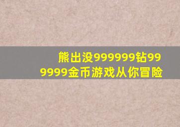 熊出没999999钻999999金币游戏从你冒险