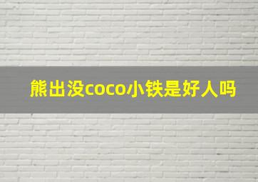 熊出没coco小铁是好人吗